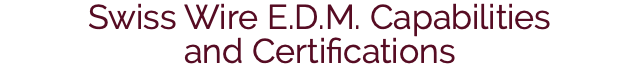 Swiss Wire E.D.M. Capabilities and Certifications